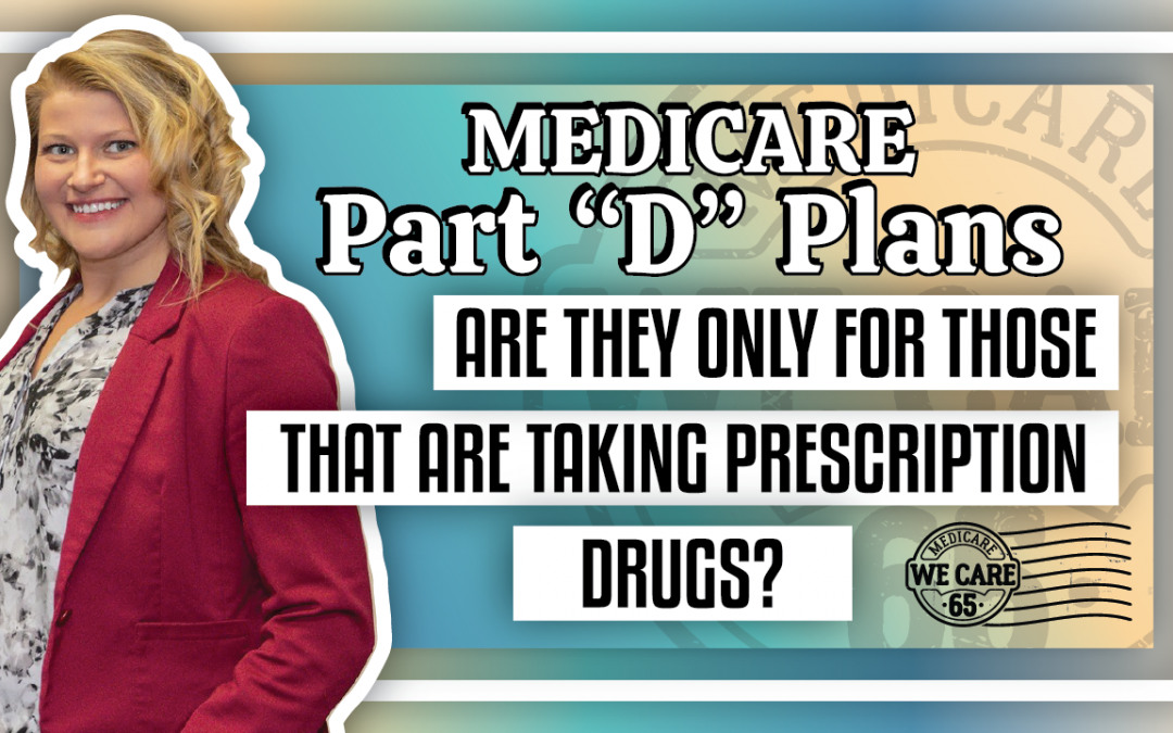 Medicare Part D Plans, Are They Only For Those That Are Taking Prescription Drugs?