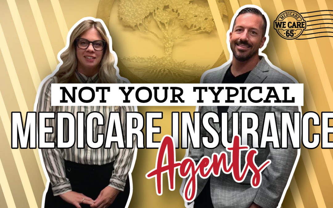 Not Your Typical Medicare Insurance Agents!